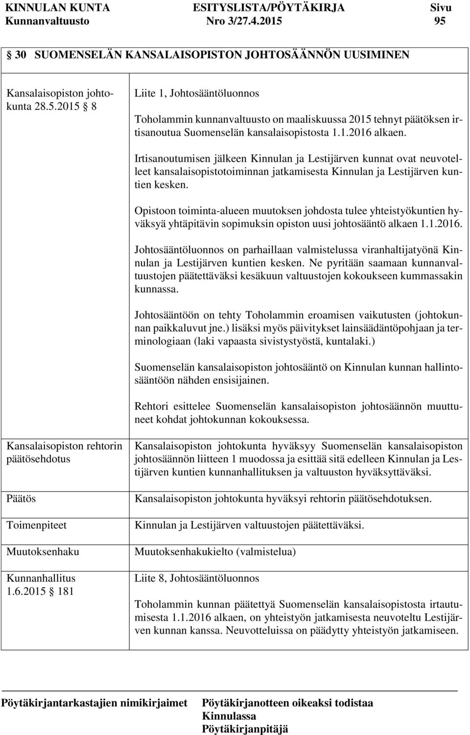 Opistoon toimintaalueen muutoksen johdosta tulee yhteistyökuntien hyväksyä yhtäpitävin sopimuksin opiston uusi johtosääntö alkaen 1.1.2016.