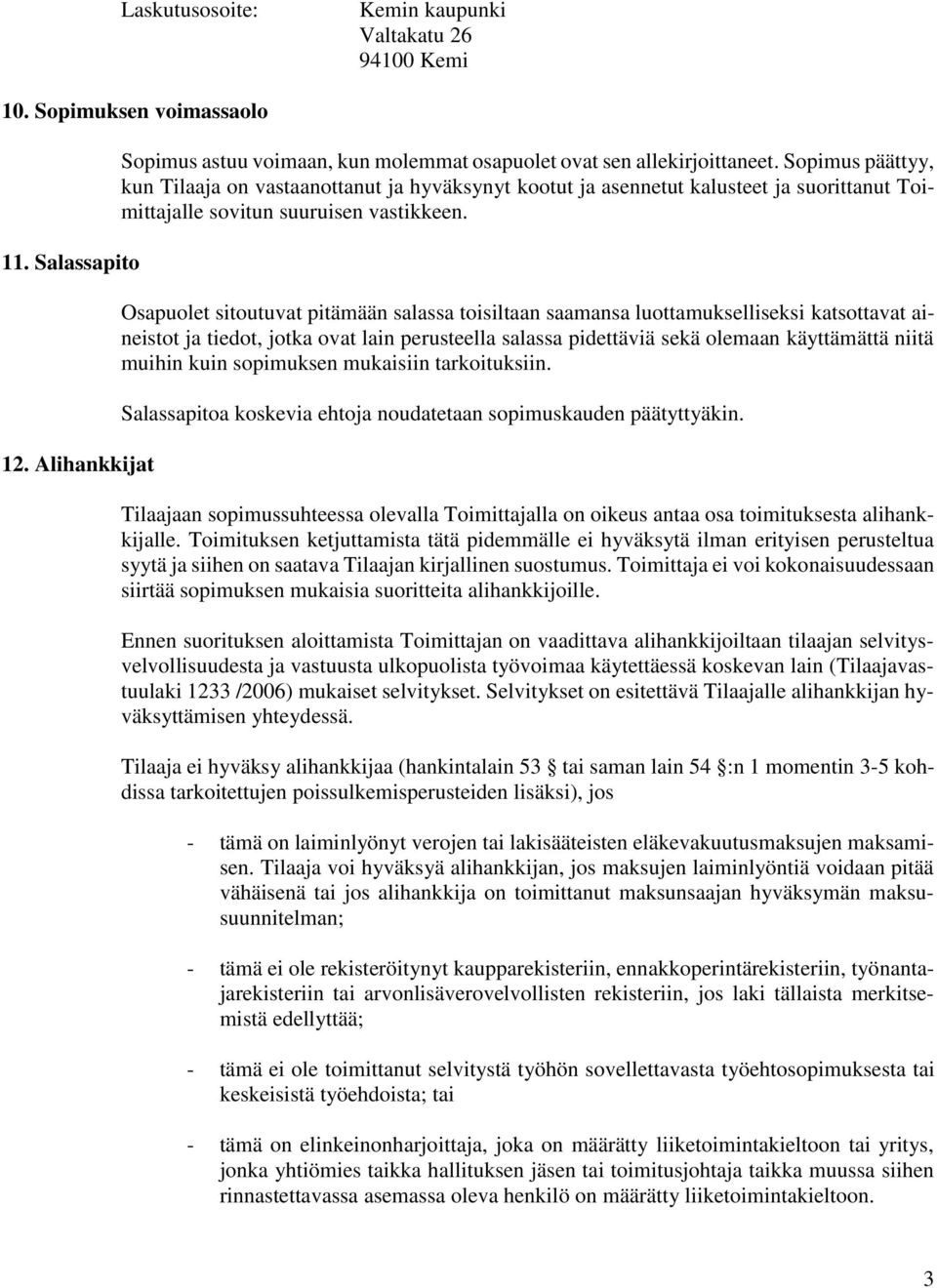 Osapuolet sitoutuvat pitämään salassa toisiltaan saamansa luottamukselliseksi katsottavat aineistot ja tiedot, jotka ovat lain perusteella salassa pidettäviä sekä olemaan käyttämättä niitä muihin