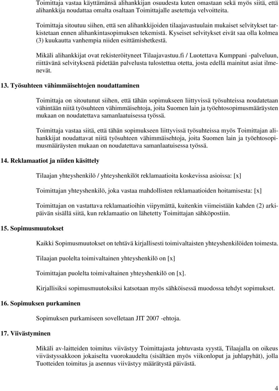 Kyseiset selvitykset eivät saa olla kolmea (3) kuukautta vanhempia niiden esittämishetkestä. Mikäli alihankkijat ovat rekisteröityneet Tilaajavastuu.