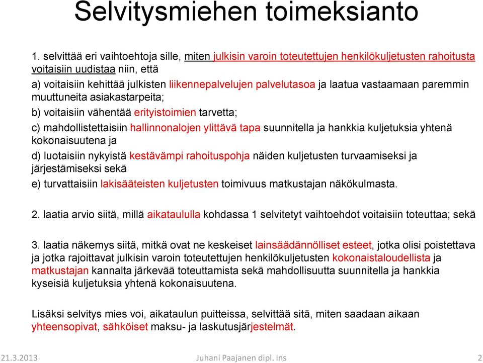 laatua vastaamaan paremmin muuttuneita asiakastarpeita; b) voitaisiin vähentää erityistoimien tarvetta; c) mahdollistettaisiin hallinnonalojen ylittävä tapa suunnitella ja hankkia kuljetuksia yhtenä