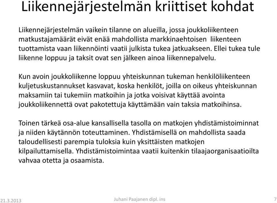 Kun avoin joukkoliikenne loppuu yhteiskunnan tukeman henkilöliikenteen kuljetuskustannukset kasvavat, koska henkilöt, joilla on oikeus yhteiskunnan maksamiin tai tukemiin matkoihin ja jotka voisivat