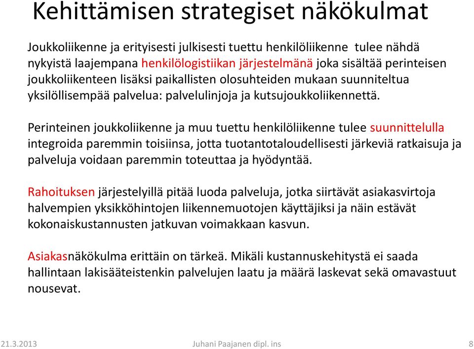 Perinteinen joukkoliikenne ja muu tuettu henkilöliikenne tulee suunnittelulla integroida paremmin toisiinsa, jotta tuotantotaloudellisesti järkeviä ratkaisuja ja palveluja voidaan paremmin toteuttaa