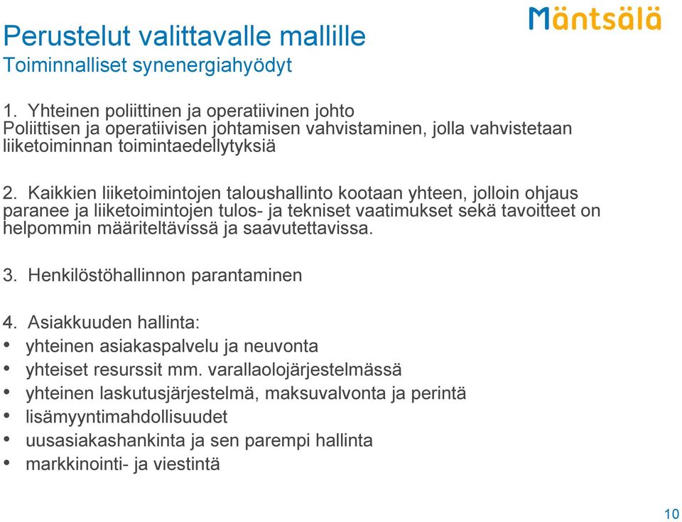 Kaikkien liiketoimintojen taloushallinto kootaan yhteen, jolloin ohjaus paranee ja liiketoimintojen tulos- ja tekniset vaatimukset sekä tavoitteet on helpommin määriteltävissä ja