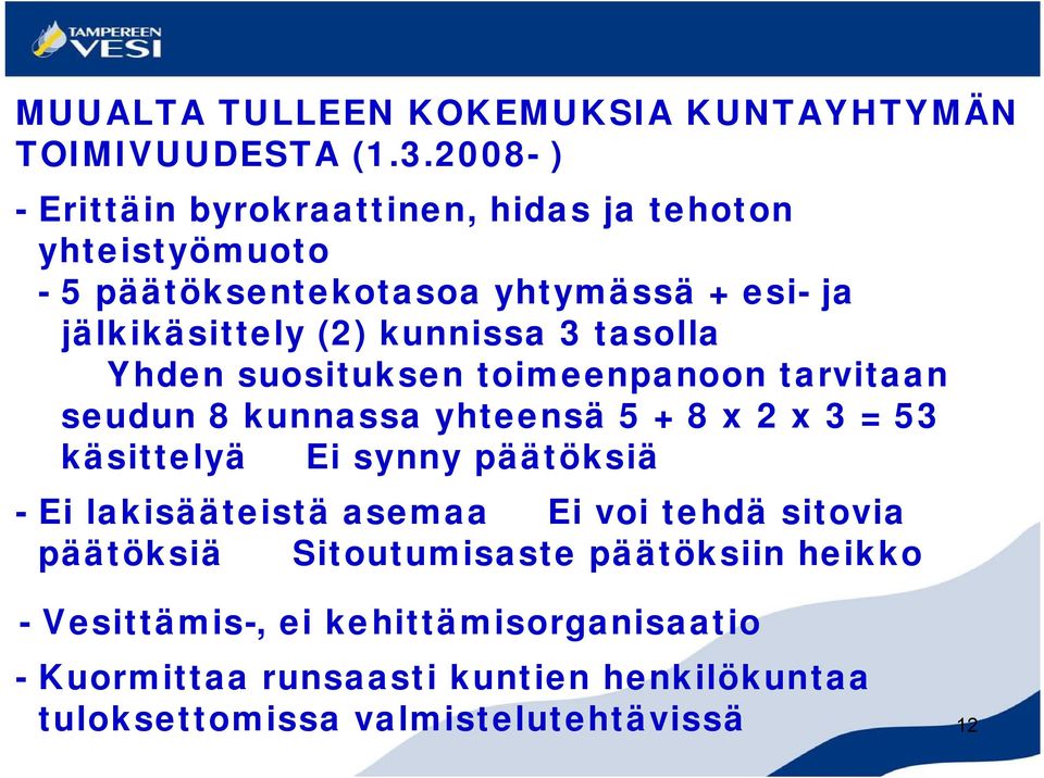 3 tasolla Yhden suosituksen toimeenpanoon tarvitaan seudun 8 kunnassa yhteensä 5 + 8 x 2 x 3 = 53 käsittelyä Ei synny päätöksiä Ei