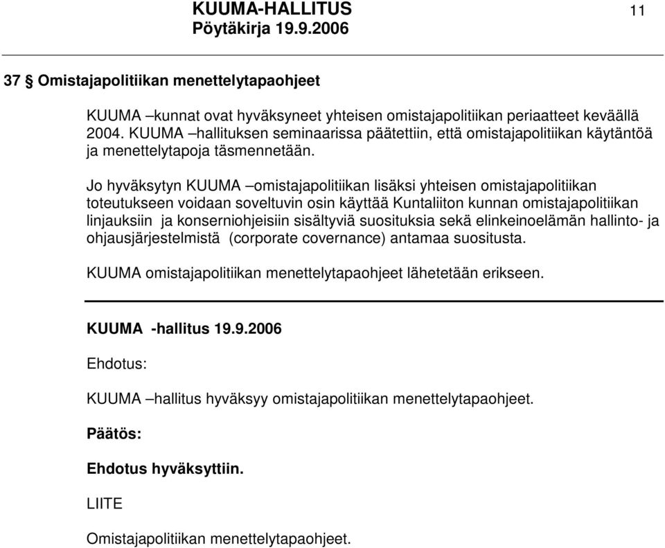 Jo hyväksytyn KUUMA omistajapolitiikan lisäksi yhteisen omistajapolitiikan toteutukseen voidaan soveltuvin osin käyttää Kuntaliiton kunnan omistajapolitiikan linjauksiin ja konserniohjeisiin