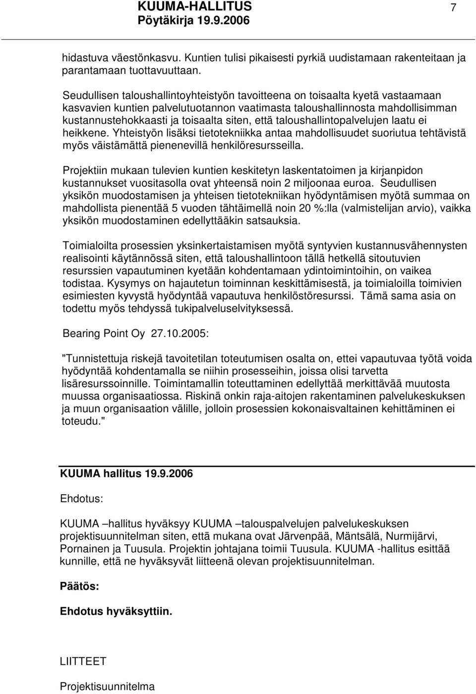 että taloushallintopalvelujen laatu ei heikkene. Yhteistyön lisäksi tietotekniikka antaa mahdollisuudet suoriutua tehtävistä myös väistämättä pienenevillä henkilöresursseilla.