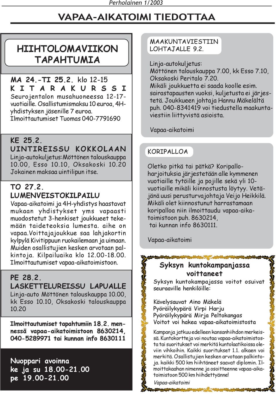10, Oksakoski 10.20 Jokainen maksaa uintilipun itse. TO 27.2. LUMENVEISTOKILPAILU ja 4H-yhdistys haastavat mukaan yhdistykset yms vapaasti muodostetut 3-henkiset joukkueet tekemään taideteoksia lumesta.