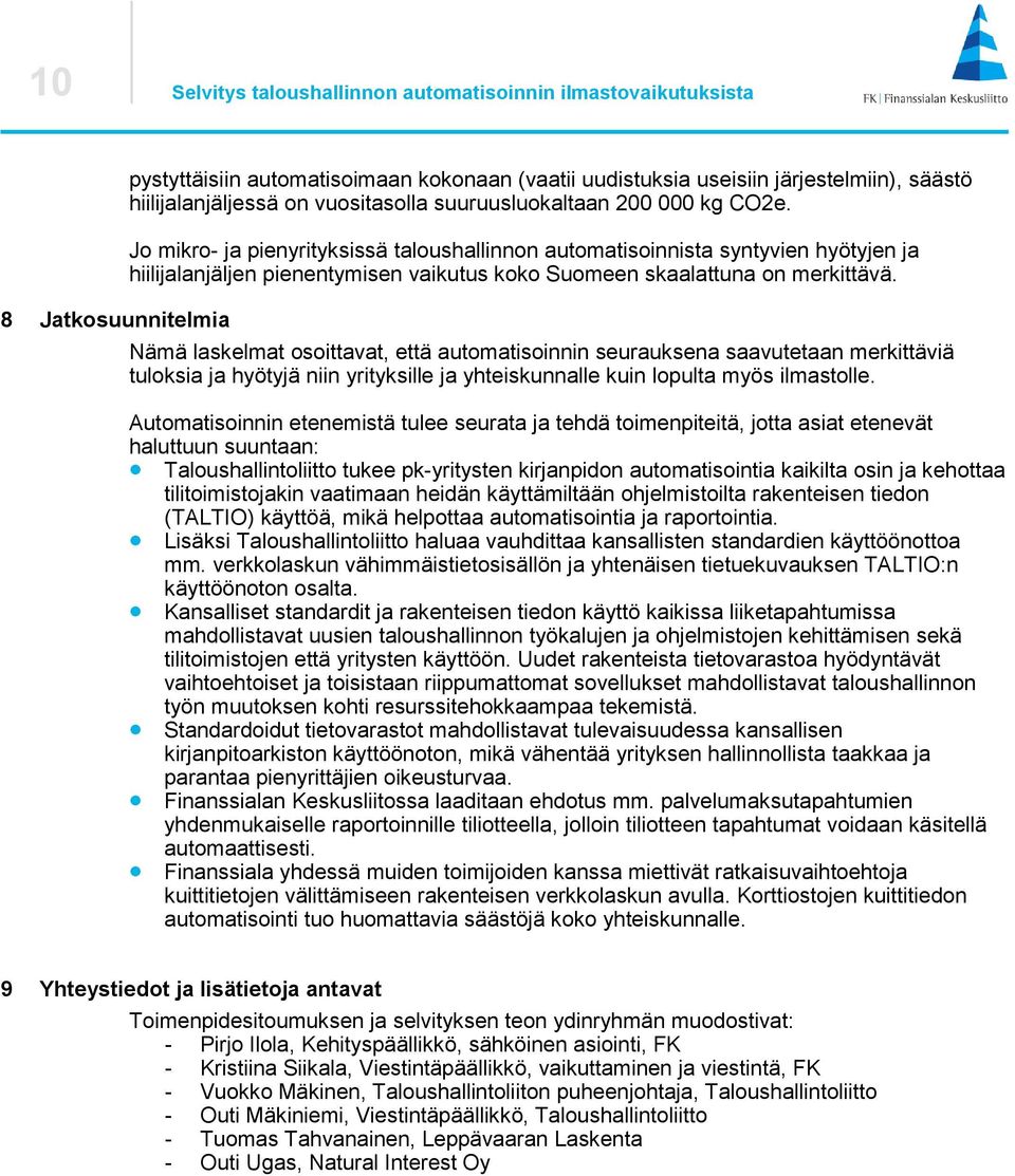 8 Jatkosuunnitelmia Nämä laskelmat osoittavat, että automatisoinnin seurauksena saavutetaan merkittäviä tuloksia ja hyötyjä niin yrityksille ja yhteiskunnalle kuin lopulta myös ilmastolle.