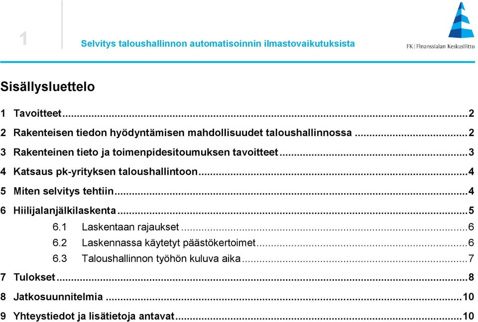 .. 3 4 Katsaus pk-yrityksen taloushallintoon... 4 5 Miten selvitys tehtiin... 4 6 Hiilijalanjälkilaskenta... 5 6.1 Laskentaan rajaukset.