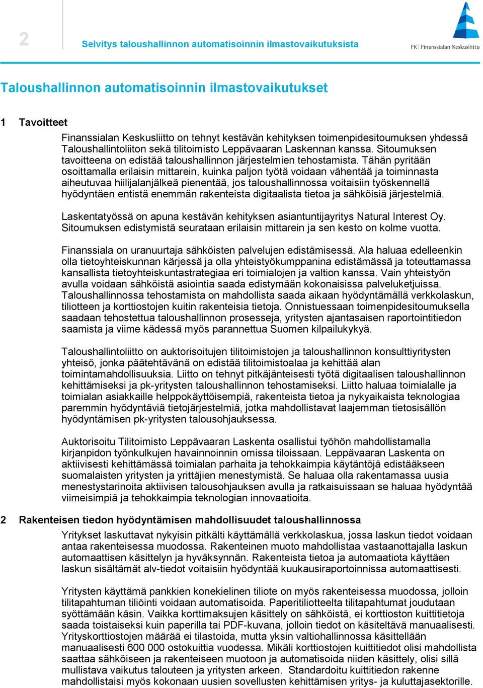 Tähän pyritään osoittamalla erilaisin mittarein, kuinka paljon työtä voidaan vähentää ja toiminnasta aiheutuvaa hiilijalanjälkeä pienentää, jos taloushallinnossa voitaisiin työskennellä hyödyntäen
