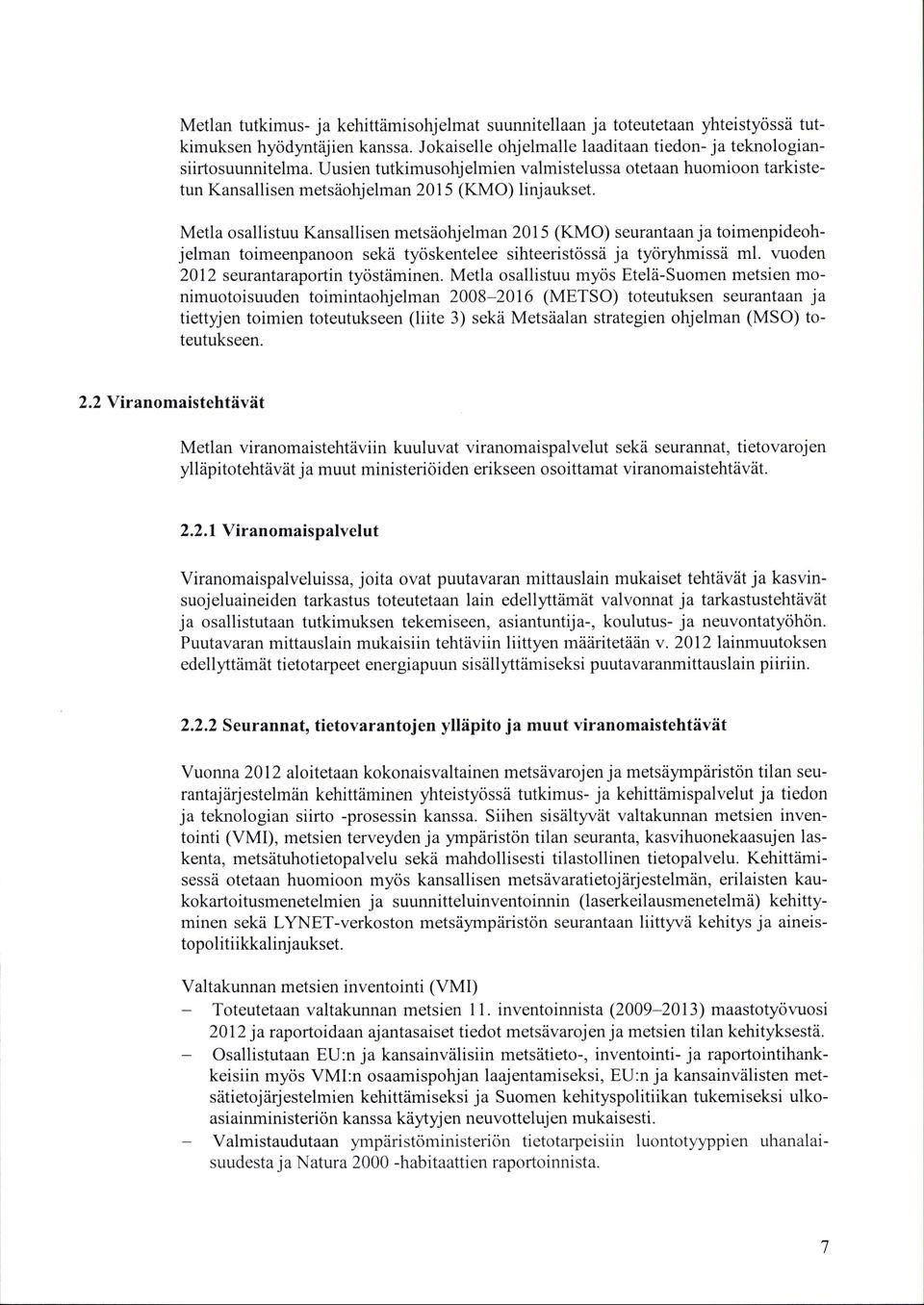 Metla osallistuu Kansallisen metsiiohjelman 2015 (KMO) seurantaan ja toimenpideohjelman toimeenpanoon sekd ty<iskentelee sihteeristrissii ja tyciryhmissii ml.