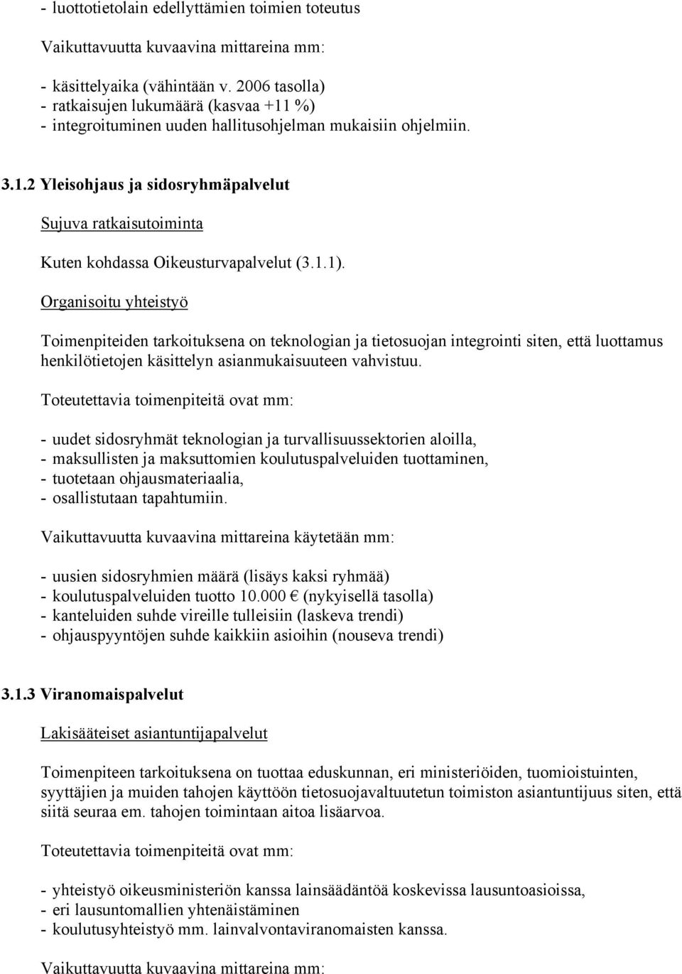 Organisoitu yhteistyö Toimenpiteiden tarkoituksena on teknologian ja tietosuojan integrointi siten, että luottamus henkilötietojen käsittelyn asianmukaisuuteen vahvistuu.