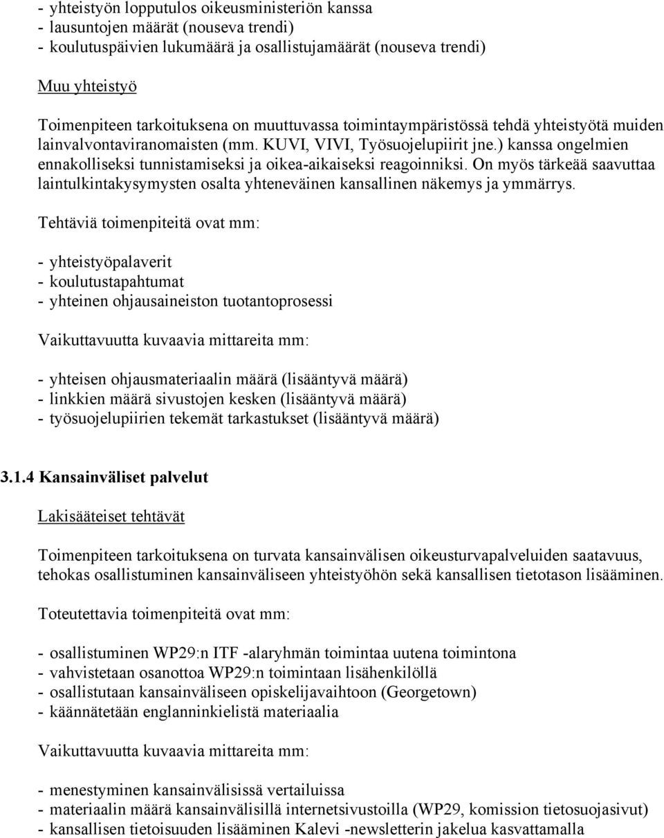 ) kanssa ongelmien ennakolliseksi tunnistamiseksi ja oikea-aikaiseksi reagoinniksi. On myös tärkeää saavuttaa laintulkintakysymysten osalta yhteneväinen kansallinen näkemys ja ymmärrys.