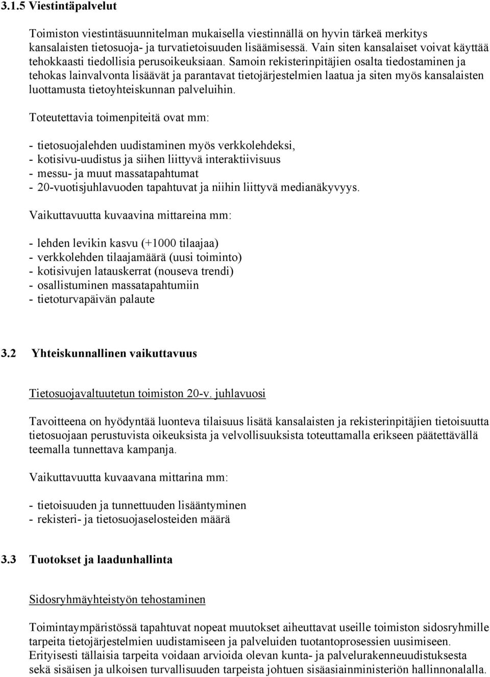 Samoin rekisterinpitäjien osalta tiedostaminen ja tehokas lainvalvonta lisäävät ja parantavat tietojärjestelmien laatua ja siten myös kansalaisten luottamusta tietoyhteiskunnan palveluihin.
