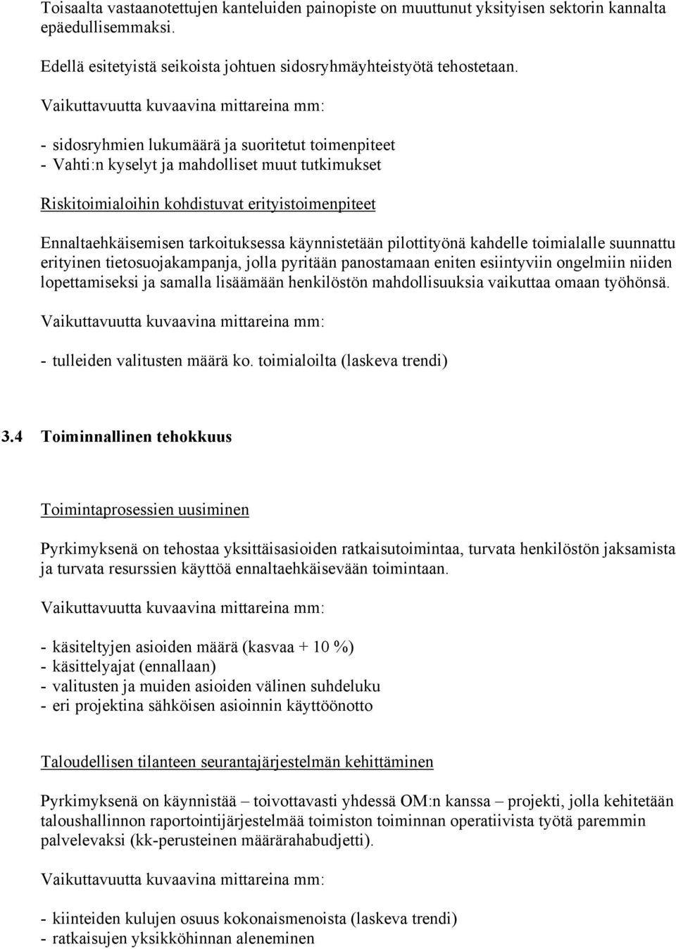 käynnistetään pilottityönä kahdelle toimialalle suunnattu erityinen tietosuojakampanja, jolla pyritään panostamaan eniten esiintyviin ongelmiin niiden lopettamiseksi ja samalla lisäämään henkilöstön