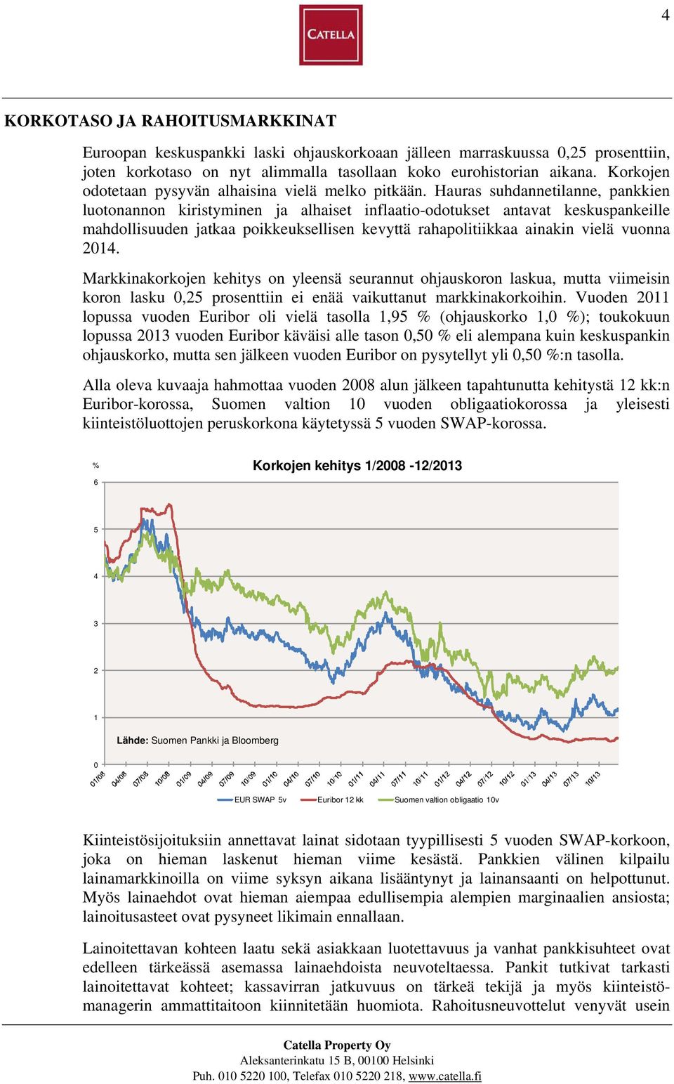 Hauras suhdannetilanne, pankkien luotonannon kiristyminen ja alhaiset inflaatio-odotukset antavat keskuspankeille mahdollisuuden jatkaa poikkeuksellisen kevyttä rahapolitiikkaa ainakin vielä vuonna