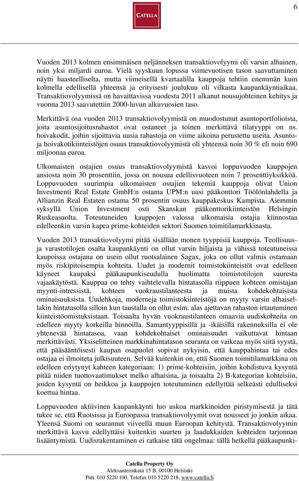 vilkasta kaupankäyntiaikaa. Transaktiovolyymissä on havaittavissa vuodesta 2011 alkanut nousujohteinen kehitys ja vuonna 2013 saavutettiin 2000-luvun alkuvuosien taso.