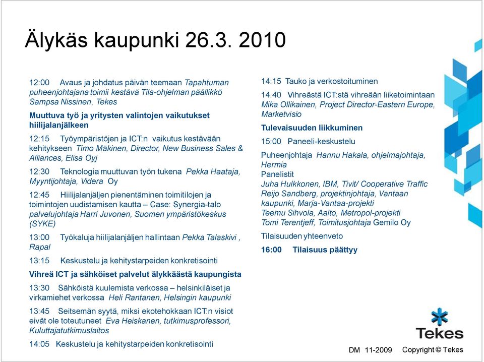 12:15 Työympäristöjen ja ICT:n vaikutus kestävään kehitykseen Timo Mäkinen, Director, New Business Sales & Alliances, Elisa Oyj 12:30 Teknologia muuttuvan työn tukena Pekka Haataja, Myyntijohtaja,