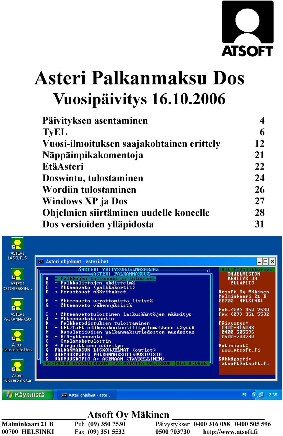 22 Doswintu, tulostaminen 24 Wordiin tulostaminen 26 Windows XP ja Dos 27 Ohjelmien siirtäminen uudelle koneelle 28