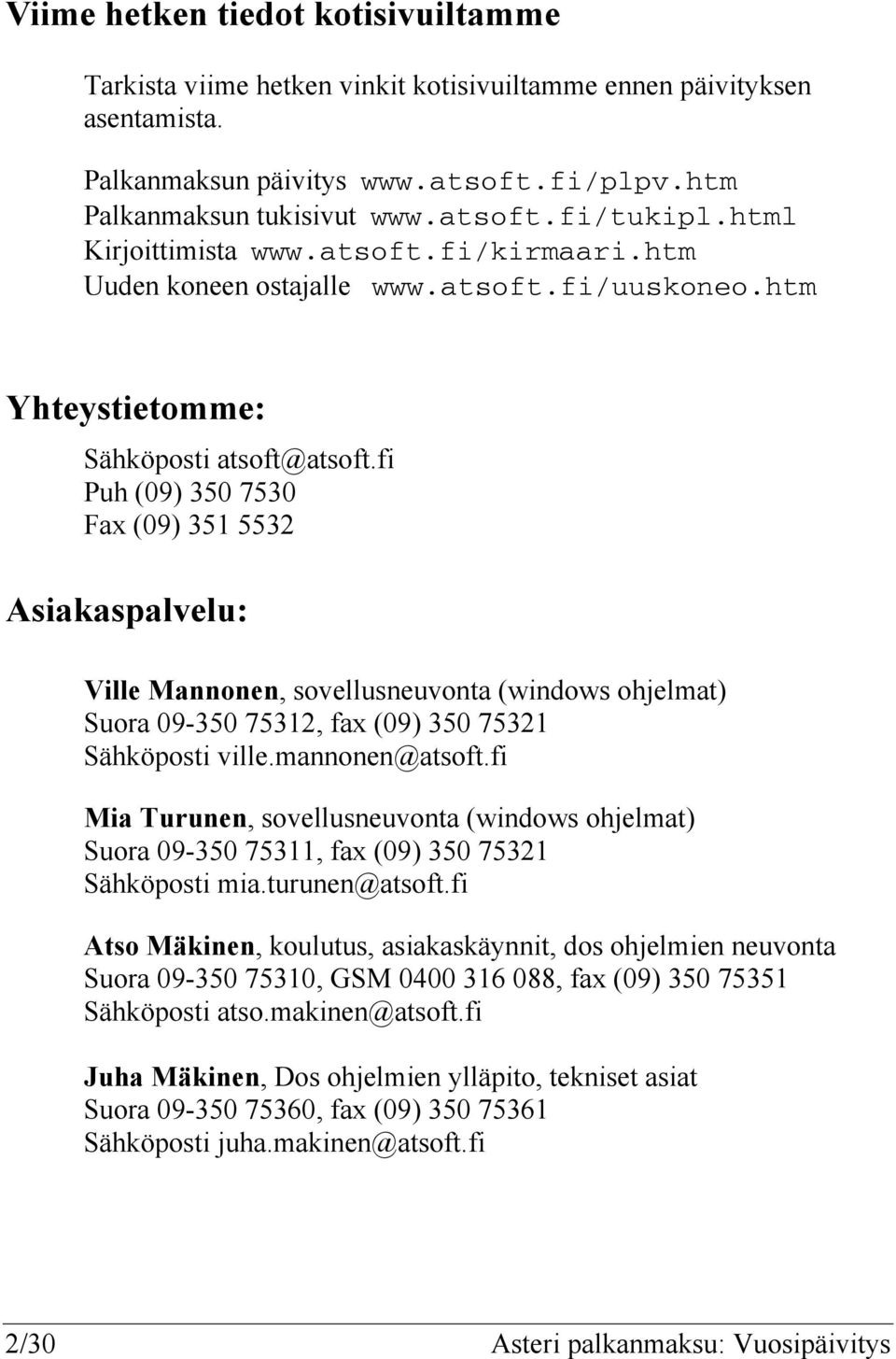 fi Puh (09) 350 7530 Fax (09) 351 5532 Asiakaspalvelu: Ville Mannonen, sovellusneuvonta (windows ohjelmat) Suora 09-350 75312, fax (09) 350 75321 Sähköposti ville.mannonen@atsoft.