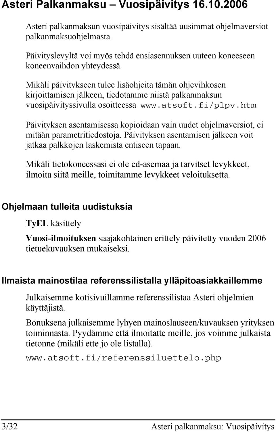 Mikäli päivitykseen tulee lisäohjeita tämän ohjevihkosen kirjoittamisen jälkeen, tiedotamme niistä palkanmaksun vuosipäivityssivulla osoitteessa www.atsoft.fi/plpv.