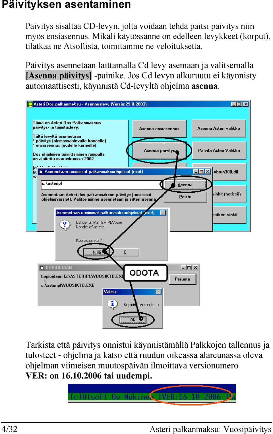 Päivitys asennetaan laittamalla Cd levy asemaan ja valitsemalla [Asenna päivitys] -painike.