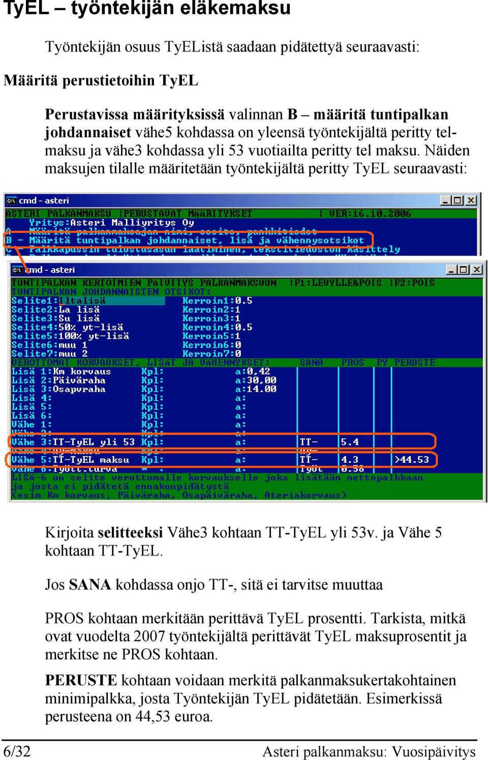 Näiden maksujen tilalle määritetään työntekijältä peritty TyEL seuraavasti: Kirjoita selitteeksi Vähe3 kohtaan TT-TyEL yli 53v. ja Vähe 5 kohtaan TT-TyEL.