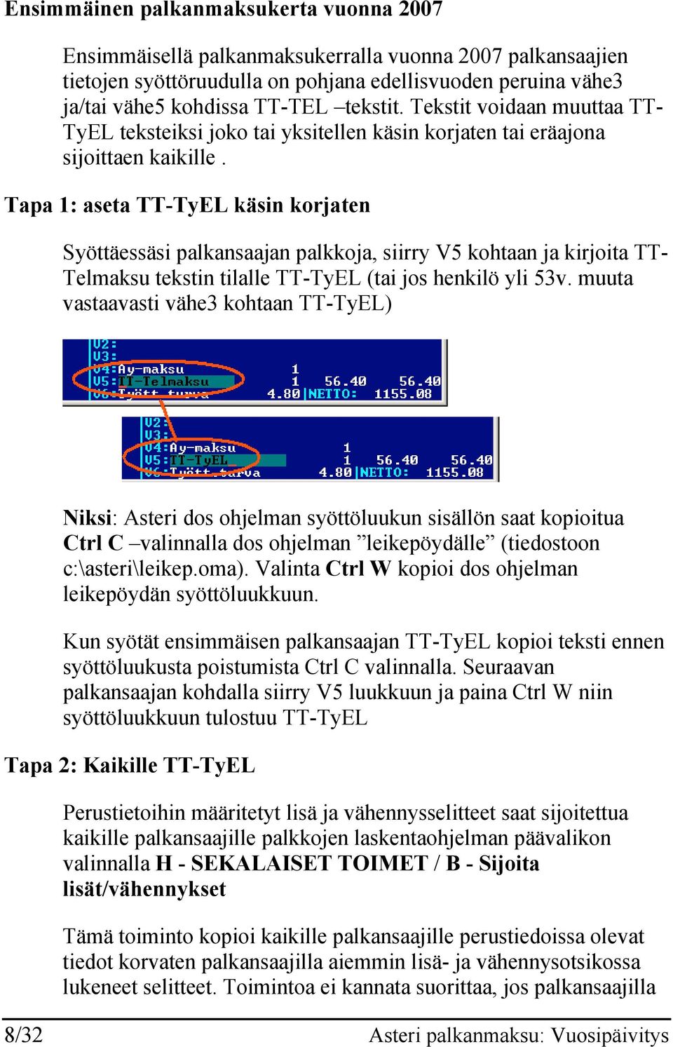 Tapa 1: aseta TT-TyEL käsin korjaten Syöttäessäsi palkansaajan palkkoja, siirry V5 kohtaan ja kirjoita TT- Telmaksu tekstin tilalle TT-TyEL (tai jos henkilö yli 53v.