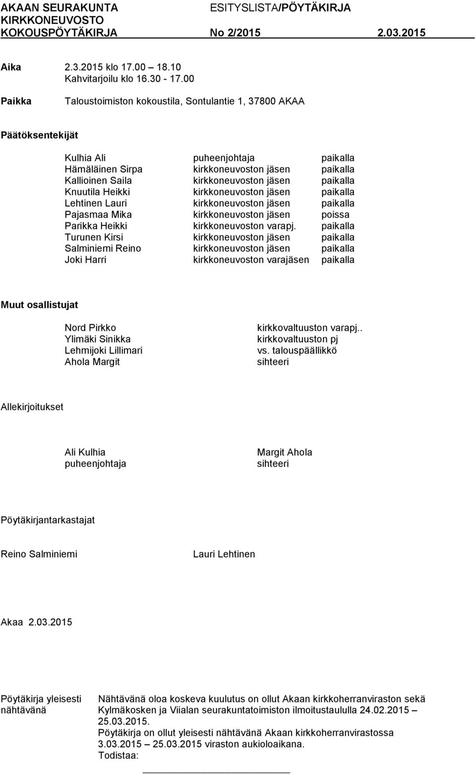 jäsen paikalla Knuutila Heikki kirkkoneuvoston jäsen paikalla Lehtinen Lauri kirkkoneuvoston jäsen paikalla Pajasmaa Mika kirkkoneuvoston jäsen poissa Parikka Heikki kirkkoneuvoston varapj.