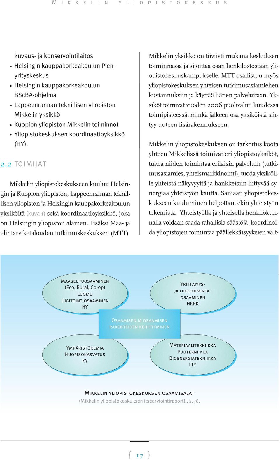 2 TOIMIJAT Mikkelin yliopistokeskukseen kuuluu Helsingin ja Kuopion yliopiston, Lappeenrannan teknillisen yliopiston ja Helsingin kauppakorkeakoulun yksiköitä (kuva 1) sekä koordinaatioyksikkö, joka