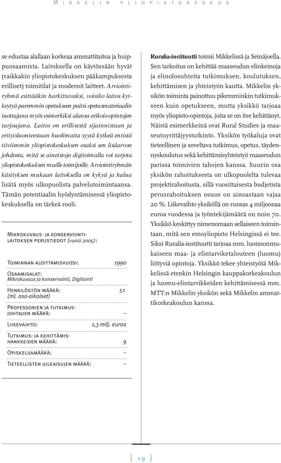 Laitos on erillisestä sijainnistaan ja erityisluonteestaan huolimatta syytä kytkeä entistä tiiviimmin yliopistokeskuksen osaksi sen lisäarvon johdosta, mitä se aineistoja digitoimalla voi tarjota