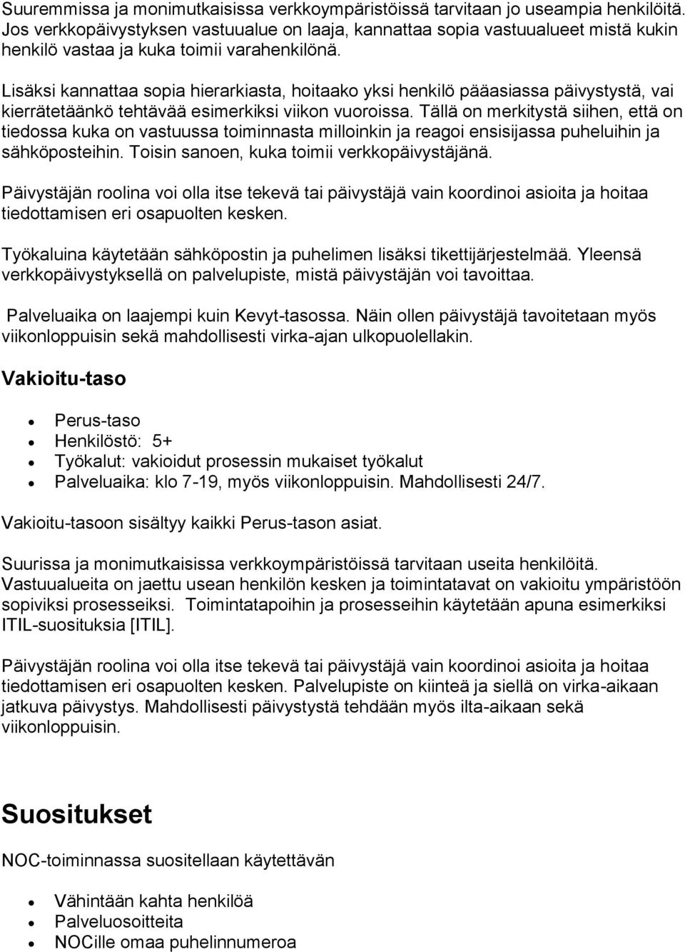 Lisäksi kannattaa sopia hierarkiasta, hoitaako yksi henkilö pääasiassa päivystystä, vai kierrätetäänkö tehtävää esimerkiksi viikon vuoroissa.