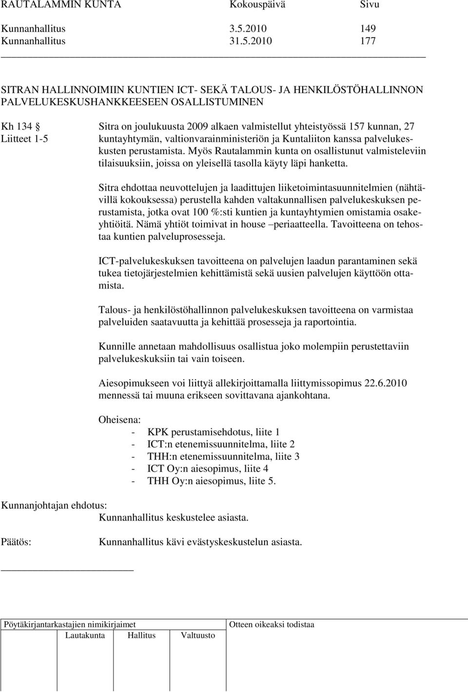 2010 177 SITRAN HALLINNOIMIIN KUNTIEN ICT- SEKÄ TALOUS- JA HENKILÖSTÖHALLINNON PALVELUKESKUSHANKKEESEEN OSALLISTUMINEN Kh 134 Sitra on joulukuusta 2009 alkaen valmistellut yhteistyössä 157 kunnan, 27