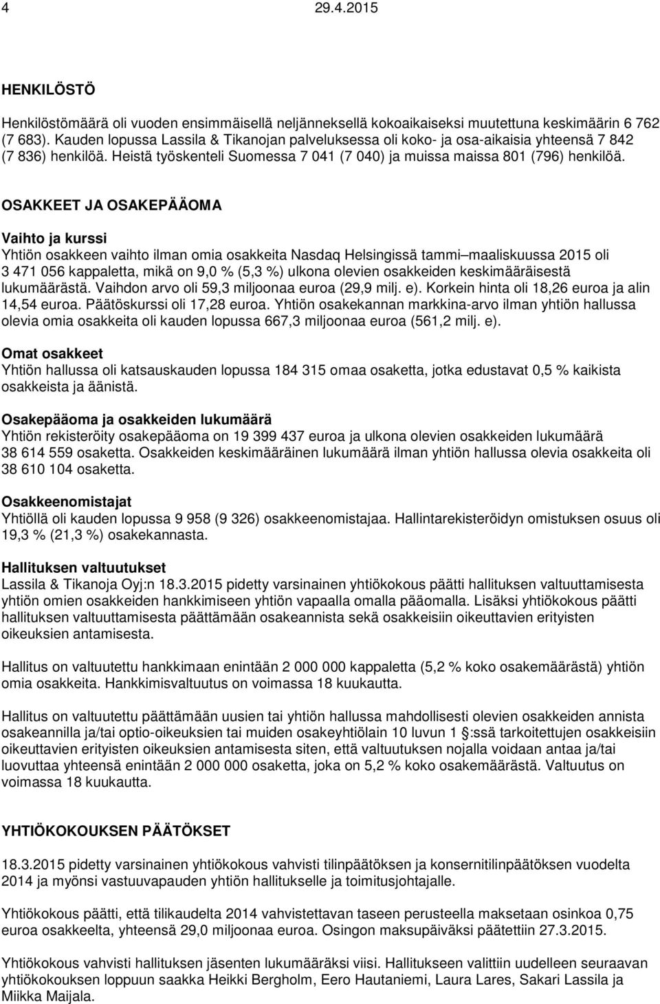OSAKKEET JA OSAKEPÄÄOMA Vaihto ja kurssi Yhtiön osakkeen vaihto ilman omia osakkeita Nasdaq Helsingissä tammi maaliskuussa 2015 oli 3 471 056 kappaletta, mikä on 9,0 % (5,3 %) ulkona olevien