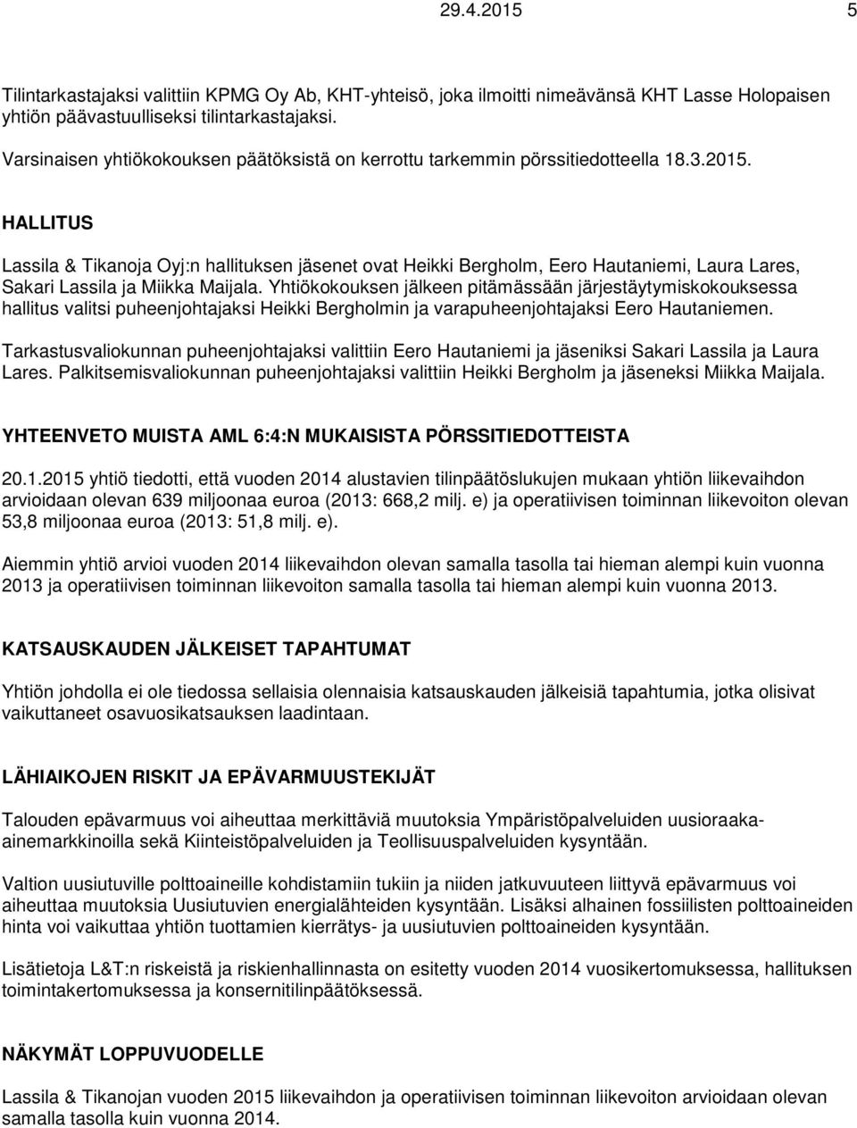 HALLITUS Lassila & Tikanoja Oyj:n hallituksen jäsenet ovat Heikki Bergholm, Eero Hautaniemi, Laura Lares, Sakari Lassila ja Miikka Maijala.