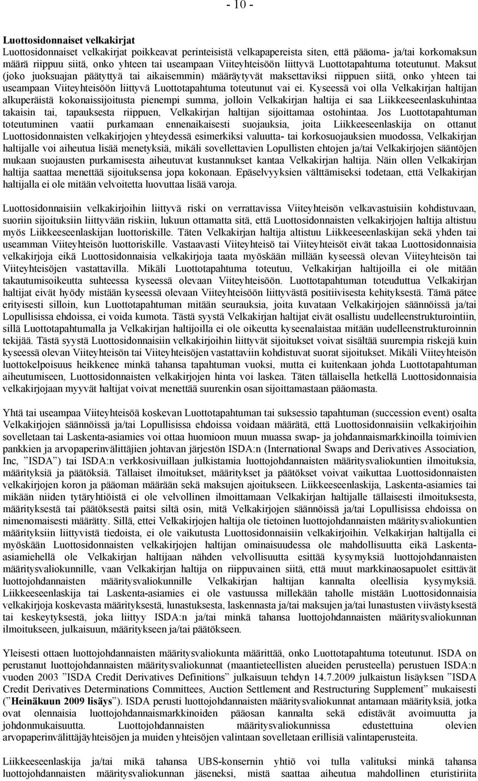 Maksut (joko juoksuajan päätyttyä tai aikaisemmin) määräytyvät maksettaviksi riippuen siitä, onko yhteen tai useampaan Viiteyhteisöön liittyvä Luottotapahtuma toteutunut vai ei.