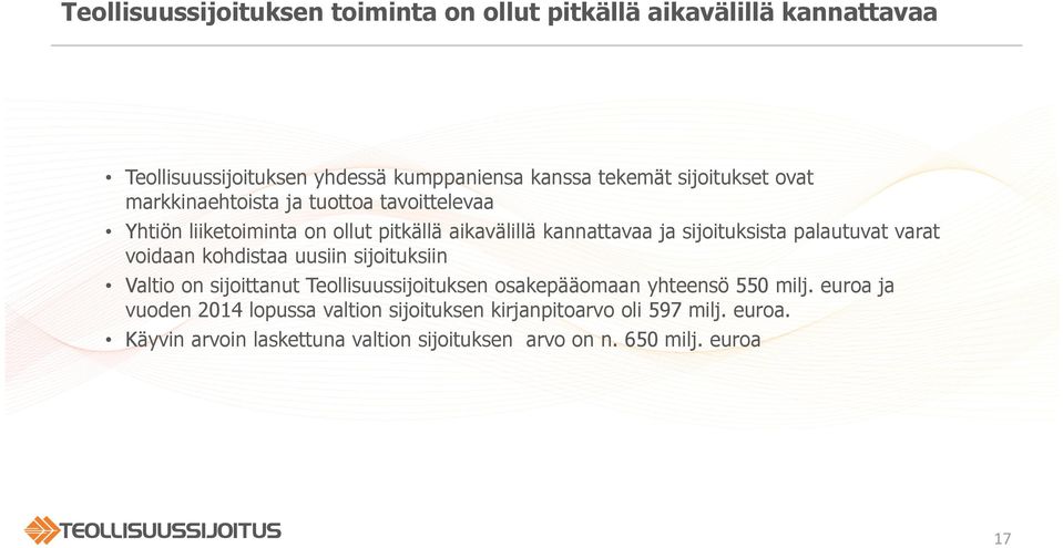 palautuvat varat voidaan kohdistaa uusiin sijoituksiin Valtio on sijoittanut Teollisuussijoituksen osakepääomaan yhteensö 550 milj.