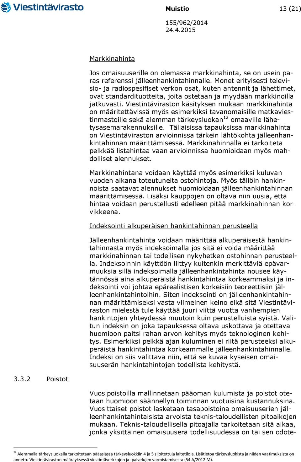 Viestintäviraston käsityksen mukaan markkinahinta on määritettävissä myös esimerkiksi tavanomaisille matkaviestinmastoille sekä alemman tärkeysluokan 12 omaaville lähetysasemarakennuksille.