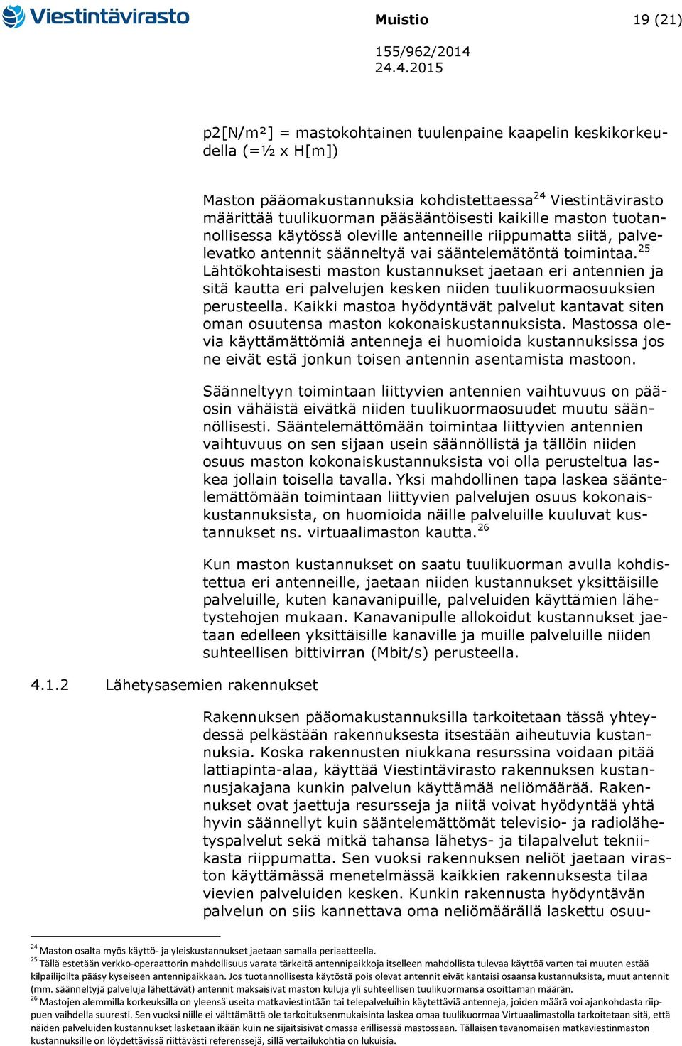 pääsääntöisesti kaikille maston tuotannollisessa käytössä oleville antenneille riippumatta siitä, palvelevatko antennit säänneltyä vai sääntelemätöntä toimintaa.