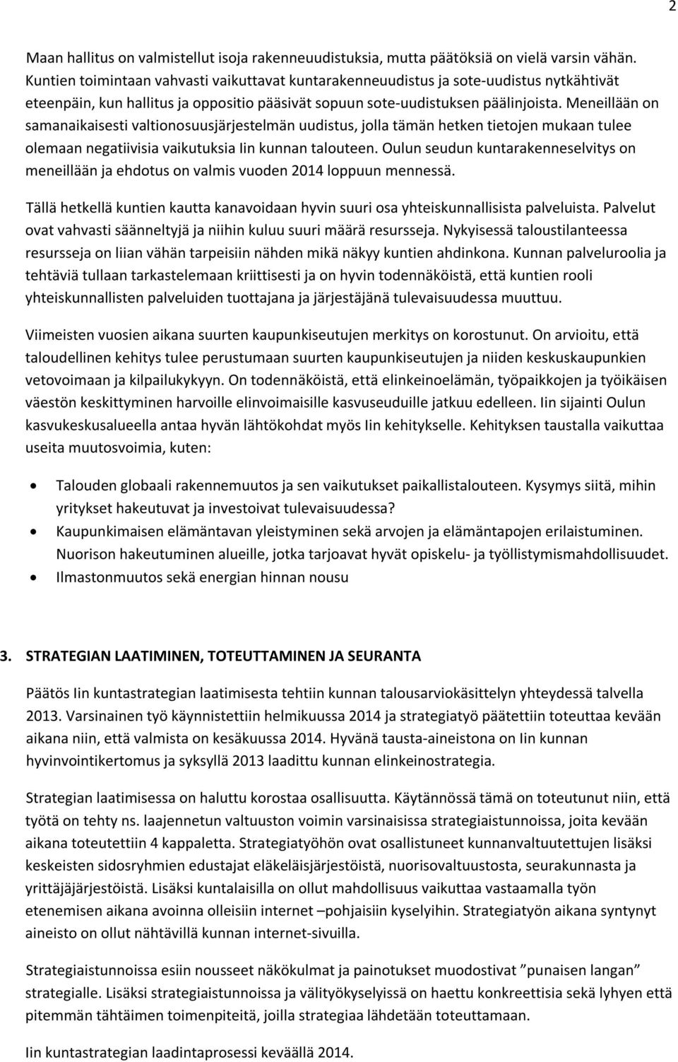 Meneillään on samanaikaisesti valtionosuusjärjestelmän uudistus, jolla tämän hetken tietojen mukaan tulee olemaan negatiivisia vaikutuksia Iin kunnan talouteen.