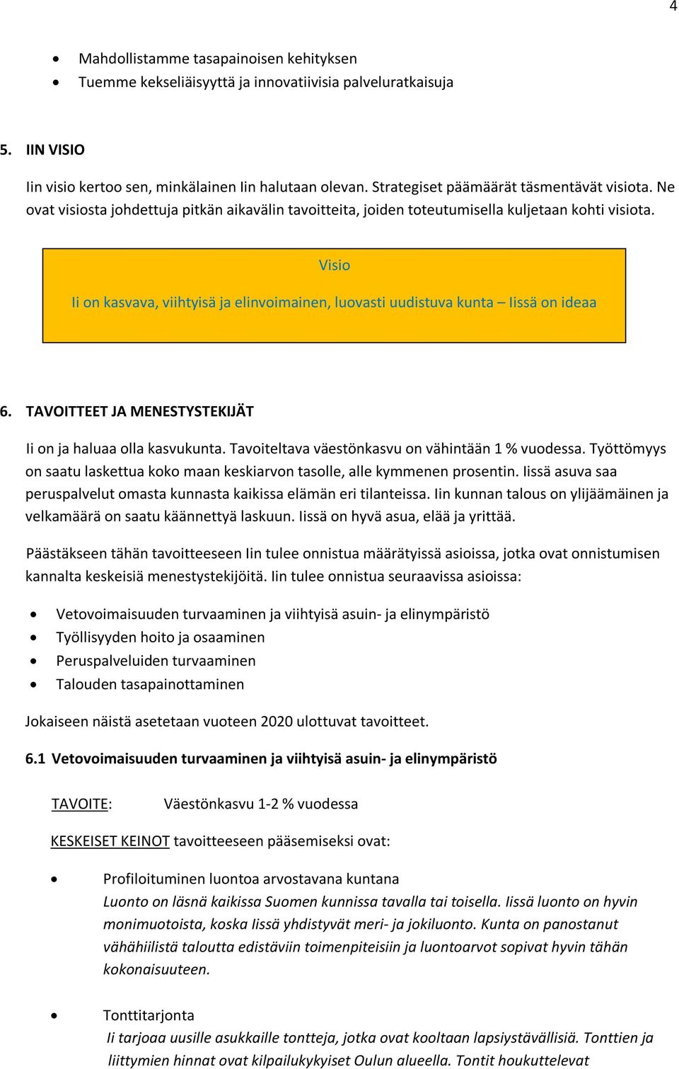 Visio Ii on kasvava, viihtyisä ja elinvoimainen, luovasti uudistuva kunta Iissä on ideaa Iin visio 6. TAVOITTEET JA MENESTYSTEKIJÄT Ii on ja haluaa olla kasvukunta.