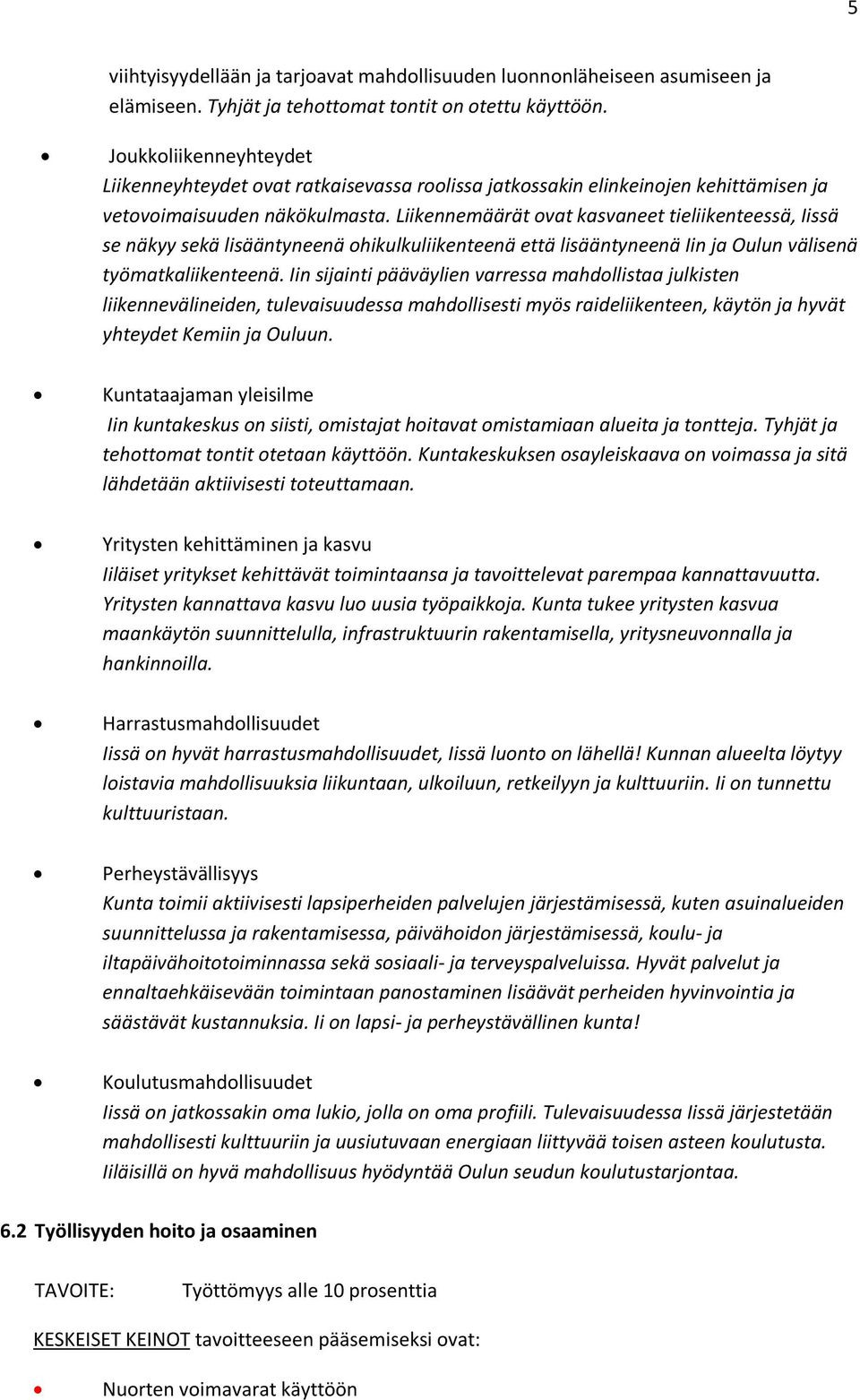 Liikennemäärät ovat kasvaneet tieliikenteessä, Iissä se näkyy sekä lisääntyneenä ohikulkuliikenteenä että lisääntyneenä Iin ja Oulun välisenä työmatkaliikenteenä.