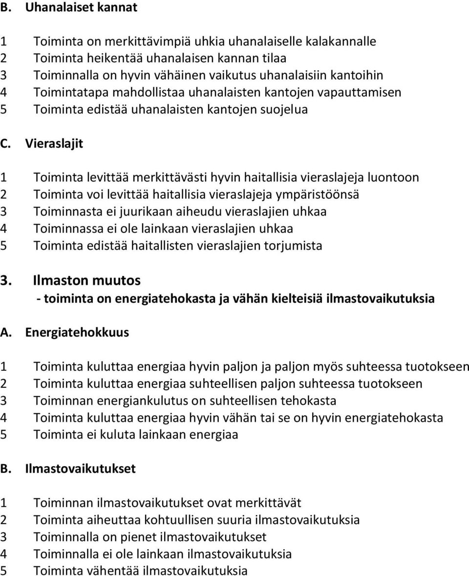 Vieraslajit 1 Toiminta levittää merkittävästi hyvin haitallisia vieraslajeja luontoon 2 Toiminta voi levittää haitallisia vieraslajeja ympäristöönsä 3 Toiminnasta ei juurikaan aiheudu vieraslajien