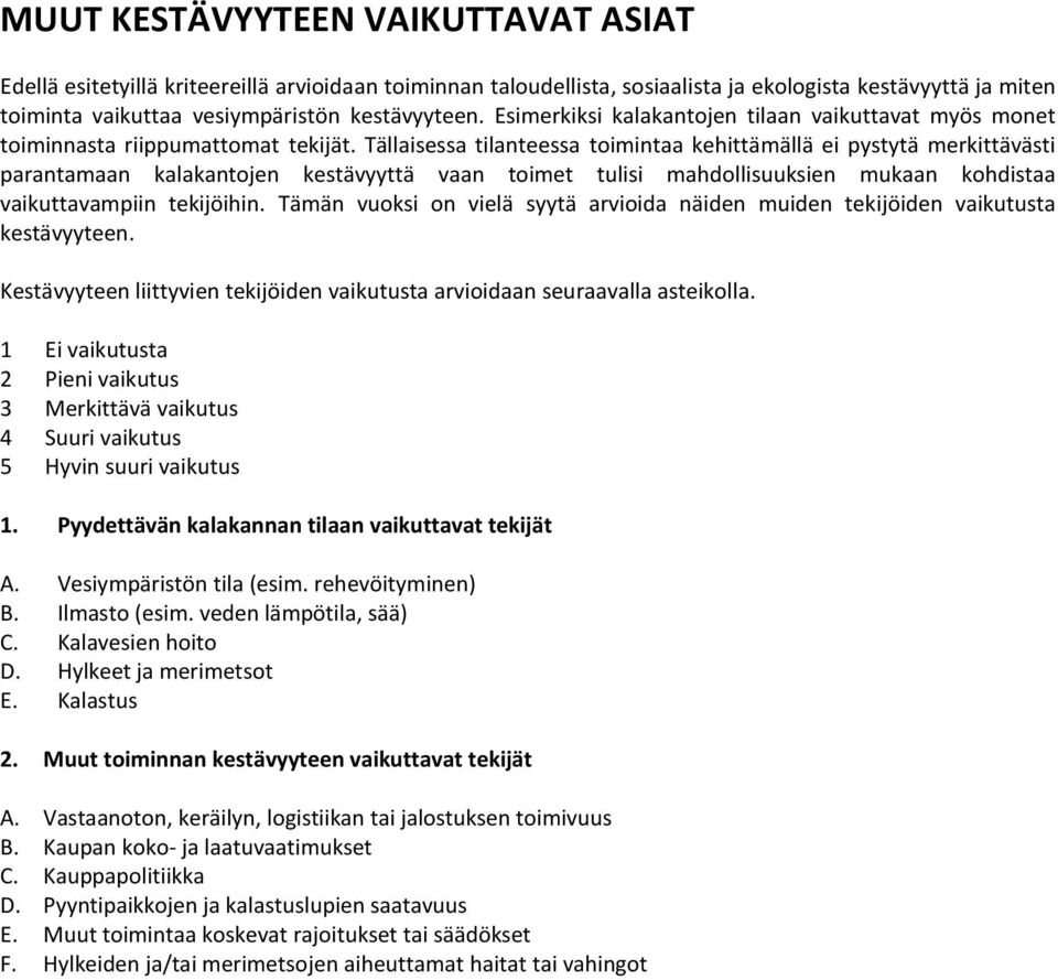 Tällaisessa tilanteessa toimintaa kehittämällä ei pystytä merkittävästi parantamaan kalakantojen kestävyyttä vaan toimet tulisi mahdollisuuksien mukaan kohdistaa vaikuttavampiin tekijöihin.