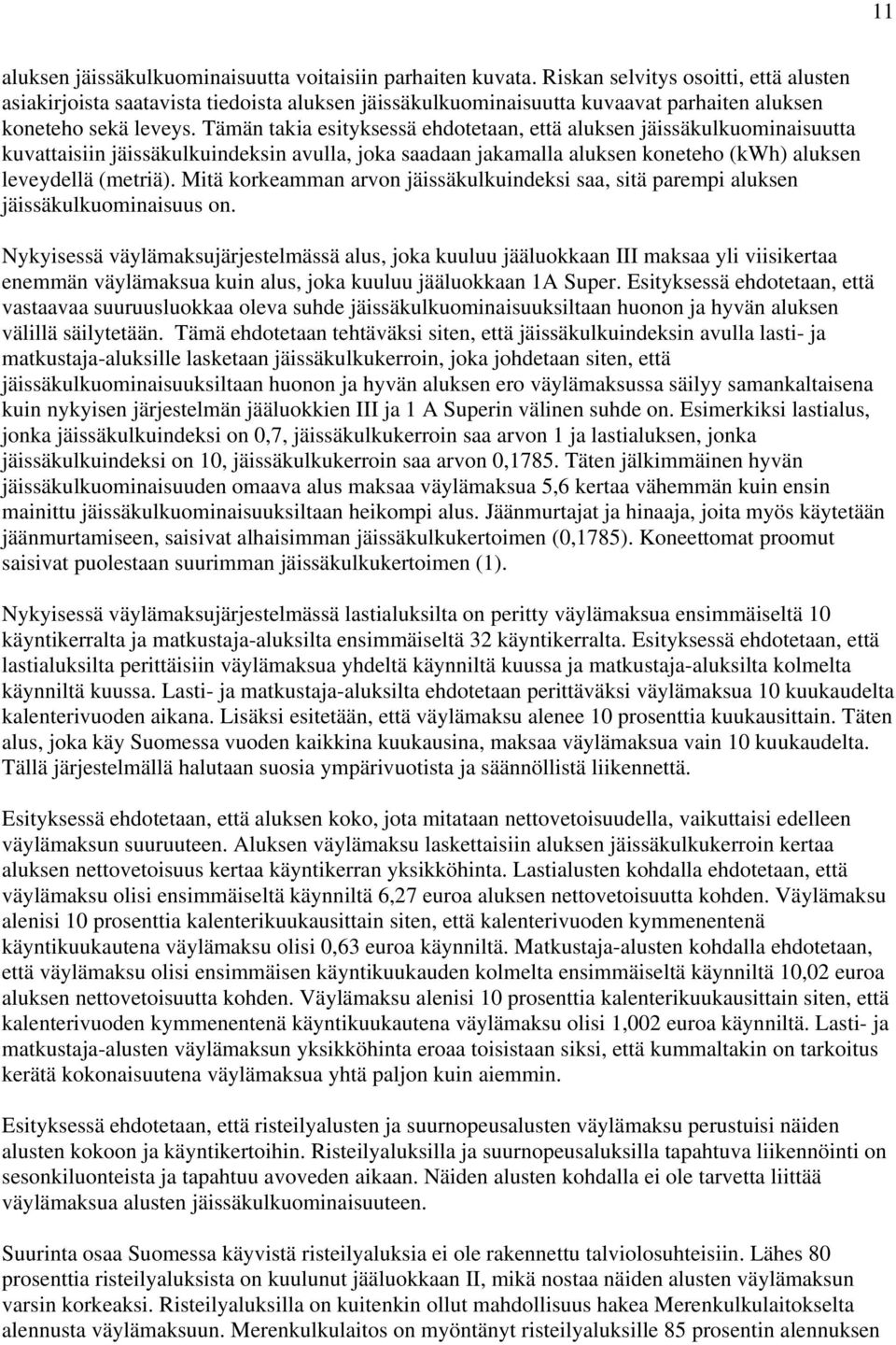 Tämän takia esityksessä ehdotetaan, että aluksen jäissäkulkuominaisuutta kuvattaisiin jäissäkulkuindeksin avulla, joka saadaan jakamalla aluksen koneteho (kwh) aluksen leveydellä (metriä).