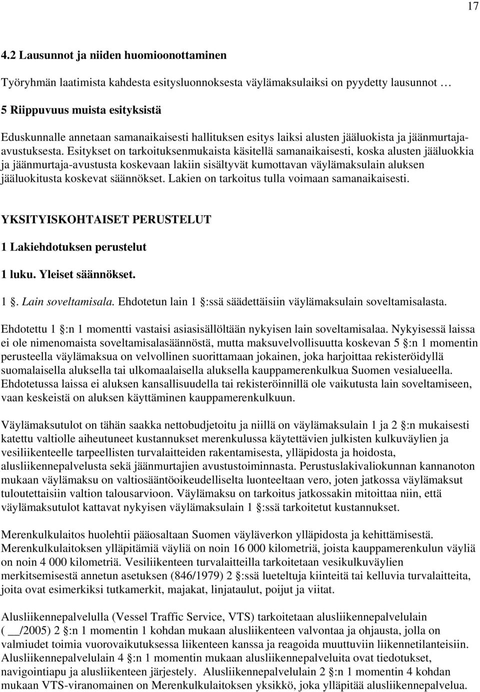 Esitykset on tarkoituksenmukaista käsitellä samanaikaisesti, koska alusten jääluokkia ja jäänmurtaja-avustusta koskevaan lakiin sisältyvät kumottavan väylämaksulain aluksen jääluokitusta koskevat
