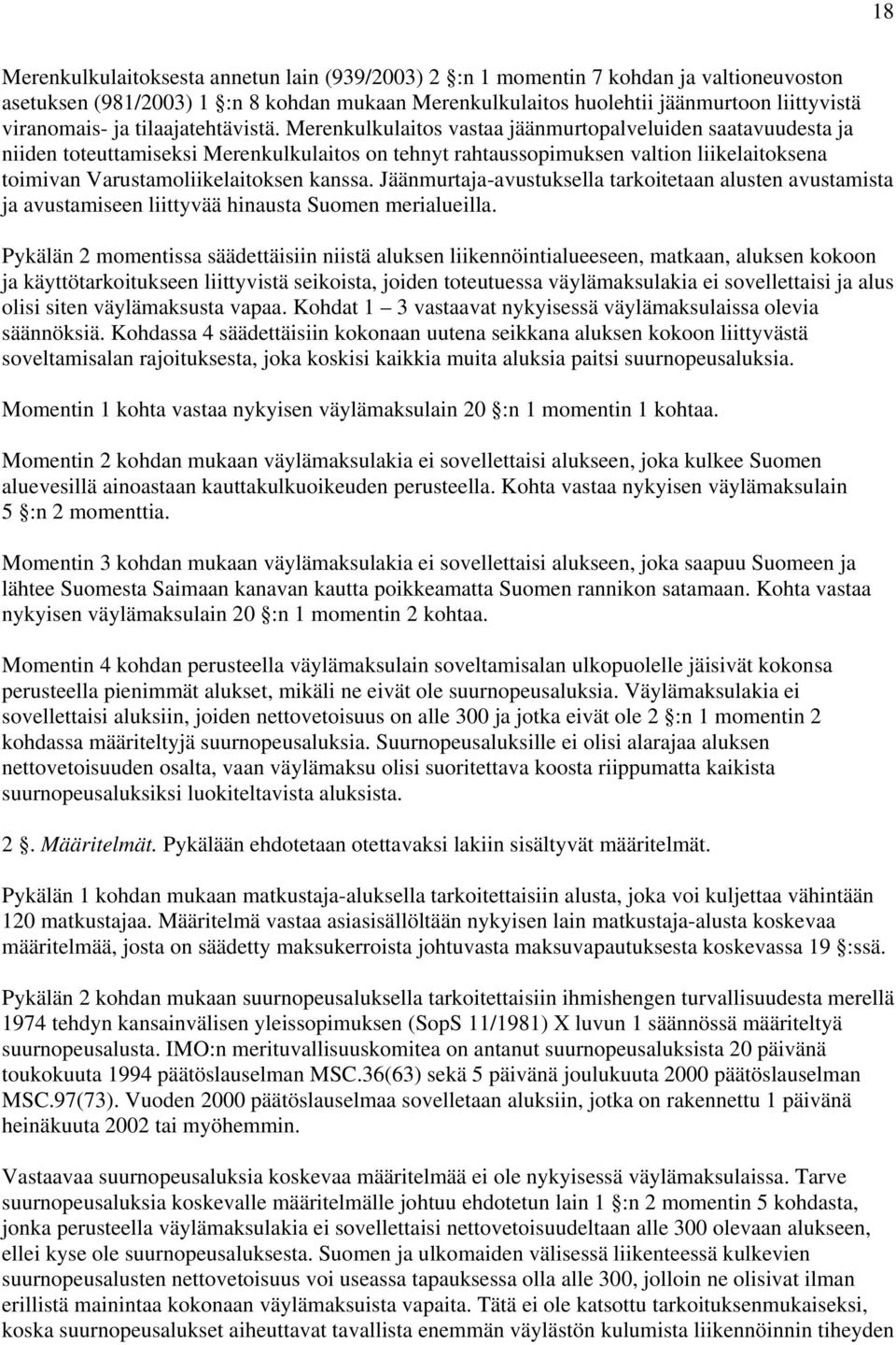Merenkulkulaitos vastaa jäänmurtopalveluiden saatavuudesta ja niiden toteuttamiseksi Merenkulkulaitos on tehnyt rahtaussopimuksen valtion liikelaitoksena toimivan Varustamoliikelaitoksen kanssa.