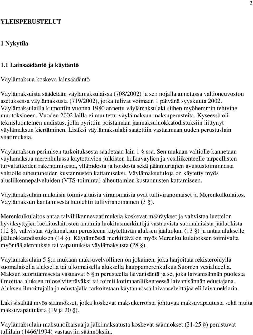tulivat voimaan 1 päivänä syyskuuta 2002. Väylämaksulailla kumottiin vuonna 1980 annettu väylämaksulaki siihen myöhemmin tehtyine muutoksineen.