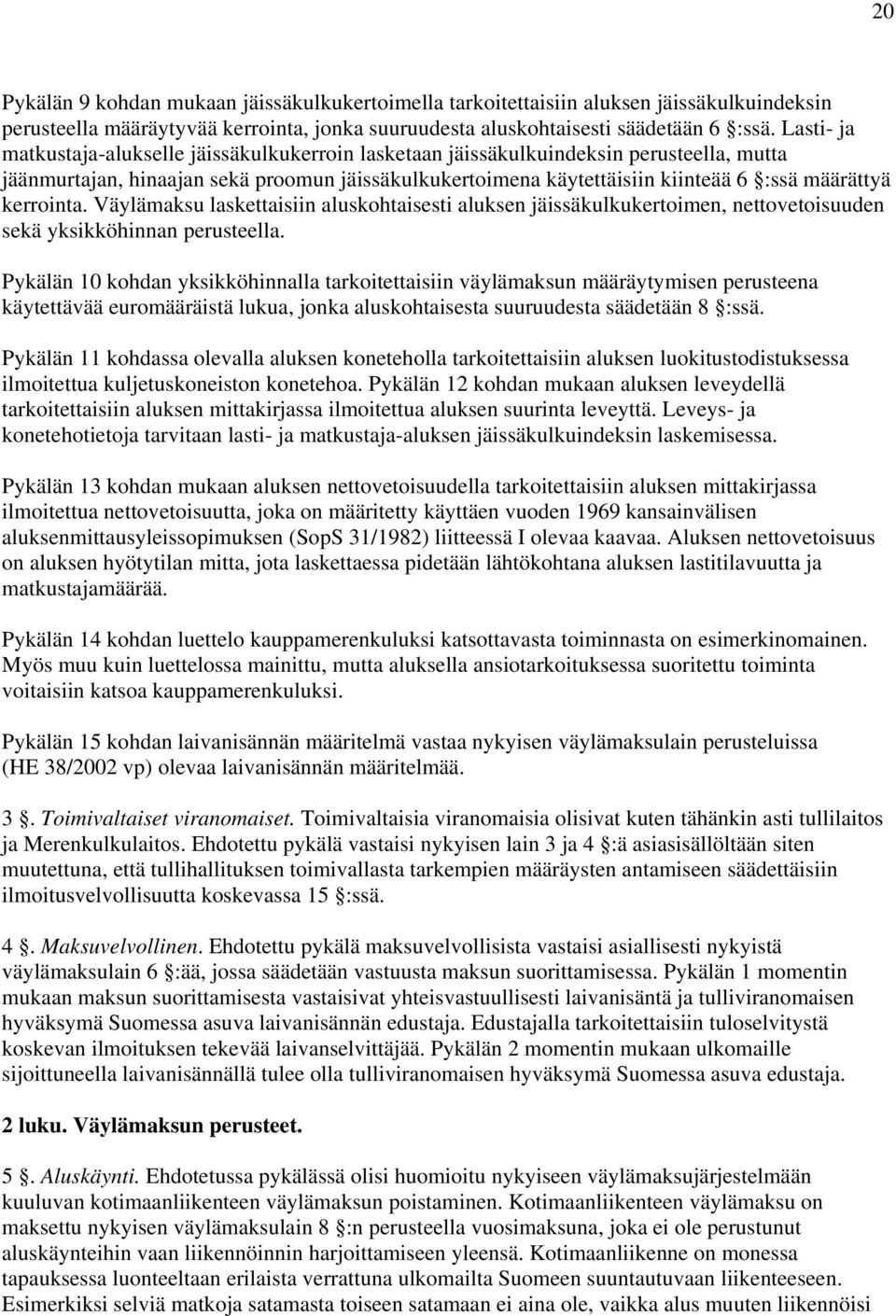kerrointa. Väylämaksu laskettaisiin aluskohtaisesti aluksen jäissäkulkukertoimen, nettovetoisuuden sekä yksikköhinnan perusteella.