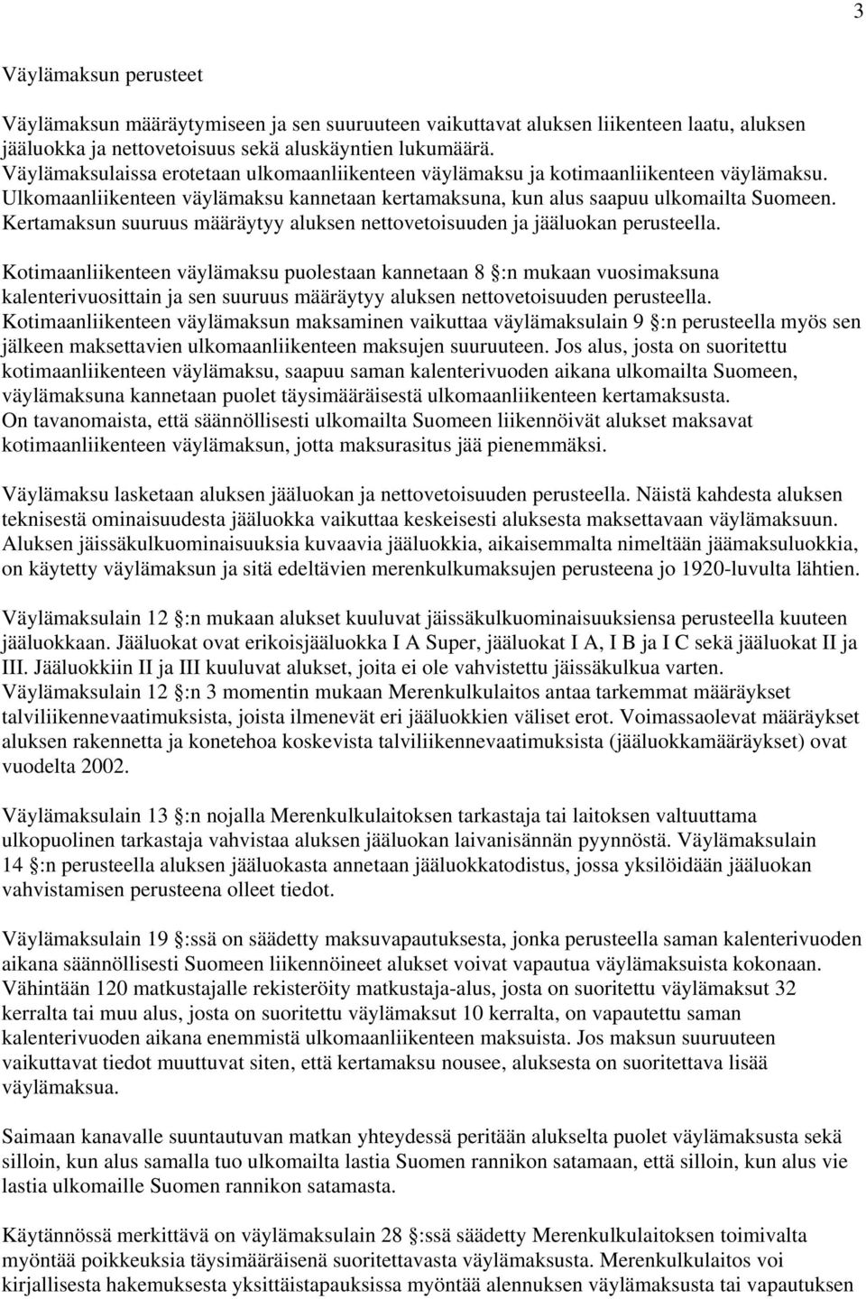 Kertamaksun suuruus määräytyy aluksen nettovetoisuuden ja jääluokan perusteella.